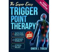 The Super Easy Trigger Point Therapy: Step-by-Step Self-Massage Protocols for Rapid Pain Reduction, Improved Mobility & Stress Relief
