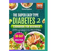 THE SUPER EASY TYPE 2 DIABETES COOKBOOK FOR BEGINNER 2025: A 30-Day Low-Carb Meal Plan and 100+ Sugar-Free Recipes to Help Reverse Type 2 Diabetes and Regain Control of Your Health