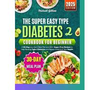 THE SUPER EASY TYPE 2 DIABETES COOKBOOK FOR BEGINNER 2025: A 30-Day Low-Carb Meal Plan and 100+ Sugar-Free Recipes to Help Reverse Type 2 Diabetes and Regain Control of Your Health