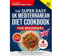 The Super Easy UK Mediterranean Diet Cookbook for Beginners: 100 Simple, Quick Recipes to Lose Weight, Boost Energy & Reduce Stress | 6-Week UK Meal Plan | Shopping Lists | Lifestyle Tips