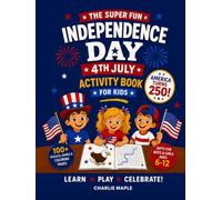 The Super Fun Independence Day 4th July Activity Book For Kids: 100+ Puzzles, Games, Mazes, Trivia & Coloring Pages to Celebrate US History - Gifts for Boys & Girls Ages 6-12 (America Turns 250!)