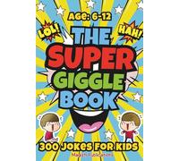The Super Giggle Book: 300 Jokes for Kids - A Huge Collection of Hilarious, Silly, and Kid-Friendly Jokes