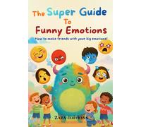 The Super Guide to Funny Emotions: How to make friends with your big emotions!