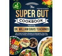The Super Gut Cookbook Inspired by Dr. William Davis Teachings: 150+ Easy-to-Follow Recipes to Reprogram Your Gut, Restore Your Body, and Support Healthy Weight Loss