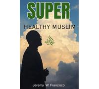 The Super Healthy Muslim: Scientific Health & Restoration Hacks