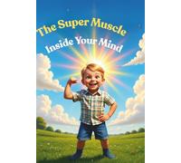 The Super Muscle Inside Your Mind- The Secret Gym to Building Unstoppable Bravery, Gritty Hearts, and a bounce-Back Brain!: Train Your Brain to Stay Strong, Stay Calm, and Always Keep Going!