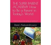 THE SUPER PARENT ACADEMY How to Be a Parent in Today’s World: A Practical Guide for parents, teachers, and educators who want to raise children with smile, dialogue, and purpose.