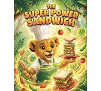 The Super Power Sandwich: A playful jungle story about healthy food, confidence, and simple kitchen skills, where a young lion learns independence and how smart choices fuel big adventures.