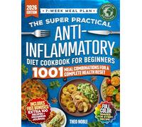 The Super Practical Anti-Inflammatory Diet Cookbook for Beginners: An Easy and Flavorful 7-Week Meal Plan to Discover Food Triggers, Restore Gut Health & Boost Energy