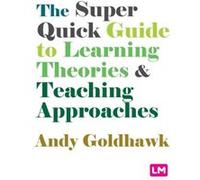 The Super Quick Guide to Learning Theories and Teaching Approaches by Andy Goldhawk Andy Goldhawk (Auteur)