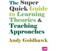 The Super Quick Guide to Learning Theories and Teaching Approaches by Andy Goldhawk Andy Goldhawk (Auteur)