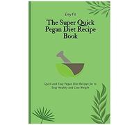 The Super Quick Pegan Diet Recipe Book
