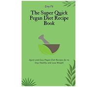 The Super Quick Pegan Diet Recipe Book