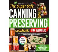 The Super Safe Canning and Preserving Cookbook for Beginners: Clear, Proven methods, Super Safety Alerts and Easy Recipes to Turn Fresh Ingredients Into Tasty, Reliable Pantry Preserves.