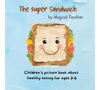 The Super Sandwich: Children’s picture book about healthy eating for ages 3-6