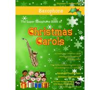 The Super Sax Book of Christmas Carols: 40 Traditional Christmas Carols arranged especially for saxophone