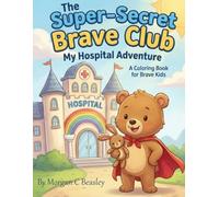 The Super-Secret Brave Club: A Coloring Book for Brave Kids: Empowering Children Facing Hospitalization, Serious Illness, and Medical Journeys