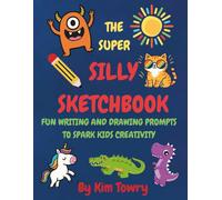 The Super Silly Sketchbook: Fun Writing and Drawing Prompts to Spark Kid's Creativity