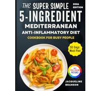 The Super Simple 5 Ingredient Mediterranean Anti inflammatory Diet Cookbook for Busy People: Quick and Delicious Recipes to Heal Inflammation, Boost ... Long-Term Health in Just 30 Minutes or Less
