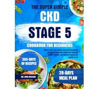 The Super Simple Ckd Stage 5 Cookbook For Beginners: Kidney-Safe, Low-Sodium, And Low-Phosphorus Meals To Manage End-Stage Renal Disease, Support Dialysis, And Improve Energy And Quality Of Life