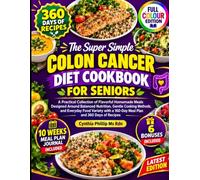 The Super Simple Colon Cancer Diet Cookbook For Seniors: A Practical Collection of Flavorful Homemade Meals Designed Around Balanced Nutrition, ... a 160-Day Meal Plan and 360 Days of Recipes