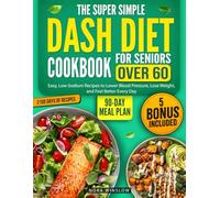 The Super Simple DASH Diet Cookbook for Seniors Over 60: 2100 Days of Easy, Low-Sodium Recipes to Lower Blood Pressure, Lose Weight, and Feel Better Every Day | Includes a 90-Day Meal Plan