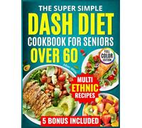 The Super Simple Dash Diet Cookbook for Seniors Over 60: A 90-Day Plan of Delicious Cultural Dishes with Full Nutrition Tables and Grocery Lists to Lower Blood Pressure Without Confusion