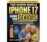 The Super Simple iPhone 17 Guide For Seniors: The Easiest Step-by-Step Full Color Manual to Master Your New Phone - Perfect for Seniors with Zero Tech Experience (Large Print)