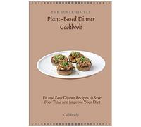 The Super Simple Plant-Based Dinner Cookbook
