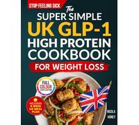 The Super Simple UK GLP-1 High Protein Cookbook for Weight Loss: 100 Gut Friendly Recipes, 6 Week Meal Plan, Shopping Lists and Lifestyle Tips to Stop Feeling Sick
