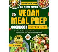 THE SUPER SIMPLE VEGAN MEAL PREP COOKBOOK FOR BEGINNERS: Over 100+ Plant-Based Recipes to Save Time, Boost Energy, and Stay Nourished All Week Long-Includes Weekly Planners