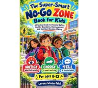 The Super-Smart No-Go Zone Book for Kids: A Practical Guide to Personal Safety, Healthy Boundaries, Risk Awareness, and Confident Decision-Making