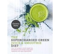 The Supercharged Green Juice & Smoothie Diet (Paperback) Christine Bailey, (Auteur)