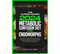 The Supercharged Metabolic Confusion Diet For Endomorphs: Lose Weight Effortlessly With Tasty Recipes, A List Of Healthy Foods, A Cookbook, And A ... Fit With The Metabolic Confusion Secret)