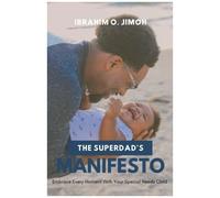 The Superdad's Manifesto: Embrace Every Moment With Your Special Needs Child