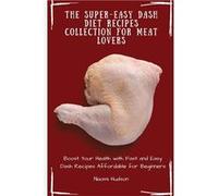 The SuperEasy Dash Diet Recipes Collection for Meat Lovers Boost Your Health with Fast and Easy Dash Recipes Affordable for Beginners - Naomi Hudson - Nao Naomi HudsonNaomi Hudson (Auteur)
