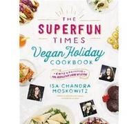 The Superfun Times Vegan Holiday Cookbook by Isa Moskowitz Isa Chandra Moskowitz, (Auteur)