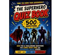THE SUPERHERO QUIZ BOOK: 500 Fun & Challenging Questions for Comic Book Fans & Superhero Movie Lovers