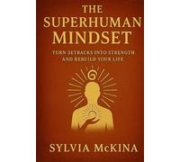 The Superhuman Mindset: Turn Setbacks Into Strength and Rebuild Your Life