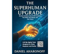 The Superhuman Upgrade: Become Limitless: How AI Will Transform Your Mind, Your Money, and Your Future