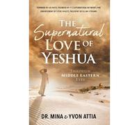 The Supernatural Love Of Yeshua Through Middle Eastern Eyes