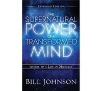 The Supernatural Power of the Transformed Mind Expanded Edition by Pastor Bill Johnson Pastor Bill Johnson (Auteur)