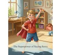 The Superpower of Saying Sorry: A Social-Emotional Story for Kids Ages 3-6 About the Power of an Apology and How to Be a Good Friend