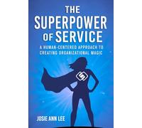 The SuperPower of Service: A Human-Centered Approach To Creating Organizational Magic