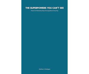 The Superpowers You Can’t See: Poems for Elementary Boys Focusing on confidence, courage, SEL, character, emotional growth, bravery, kindness, friendship, and boyhood identity.
