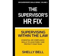 The Supervisor's HR Fix: Supervising Within The Law, Essential HR Compliance Skills to Lead Fairly and Protect Your Team