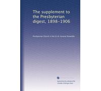 The supplement to the Presbyterian digest, 1898-1906