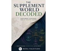 The Supplement World Decoded: Supplement Strategies from an Industry Insider
