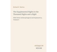 The Supplemental Nights to the Thousand Nights and a Night: With Notes Anthropological and Explanatory, Volume 6
