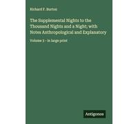 The Supplemental Nights to the Thousand Nights and a Night; with Notes Anthropological and Explanatory: Volume 3 - in large print